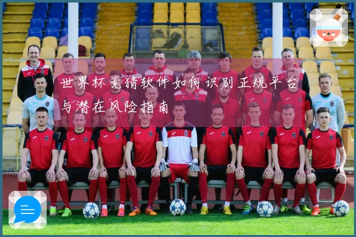 世界杯竞猜软件如何识别正规平台与潜在风险指南